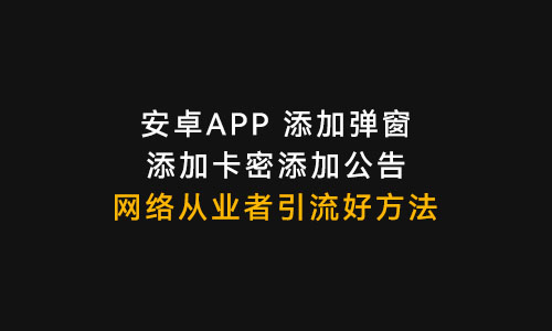 安卓apk，添加网络弹窗 添加卡密 引流教程